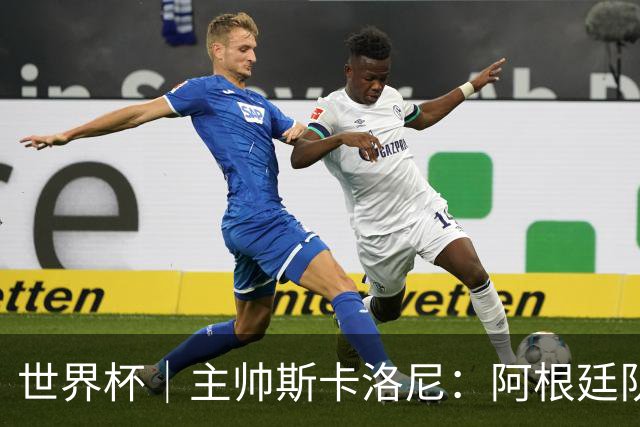 世界杯｜主帅斯卡洛尼：阿根廷队不自大也不自卑